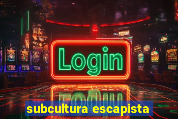 subcultura escapista